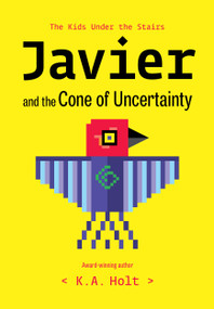 Javier and the Cone of Uncertainty (The Kids Under the Stairs) by K.A. Holt, 9781797206103