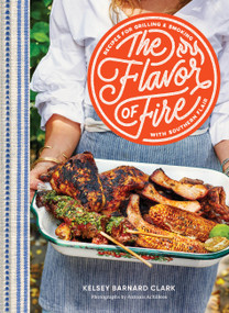 The Flavor of Fire (Recipes for Grilling & Smoking with Southern Flair) by Kelsey Barnard Clark, Antonis Achilleos, 9781797225678