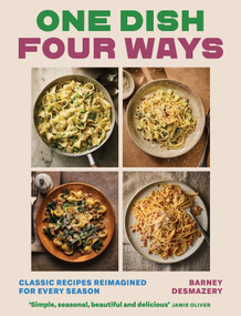 One Dish Four Ways (Classic Recipes Reimagined For Every Season) by Barney Desmazery, 9781837836468