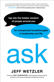 Ask (Tap Into the Hidden Wisdom of People Around You for Unexpected Breakthroughs In Leadership and Life) - 9780306832673 by Jeff Wetzler, Amy Edmondson, 9780306832673