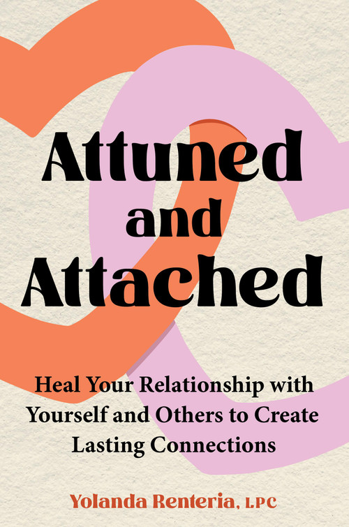 Attuned and Attached (Heal Your Relationship with Yourself and Others to Create Lasting Connections) by Yolanda Renteria, 9780306836428
