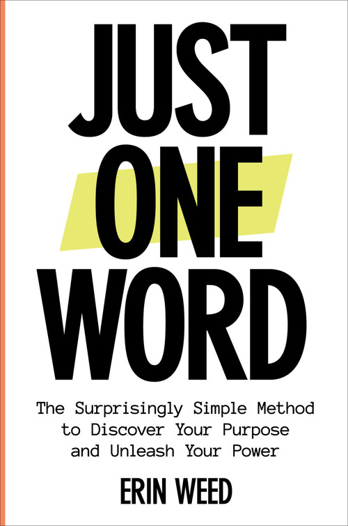 Just One Word (The Surprisingly Simple Method to Discover Your Purpose and Unleash Your Power) by Erin Weed, 9780306837265