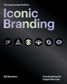 The LogoLounge Guide to Iconic Branding (Trendcasting for Logos that Last) by Bill Gardner, 9780760398104
