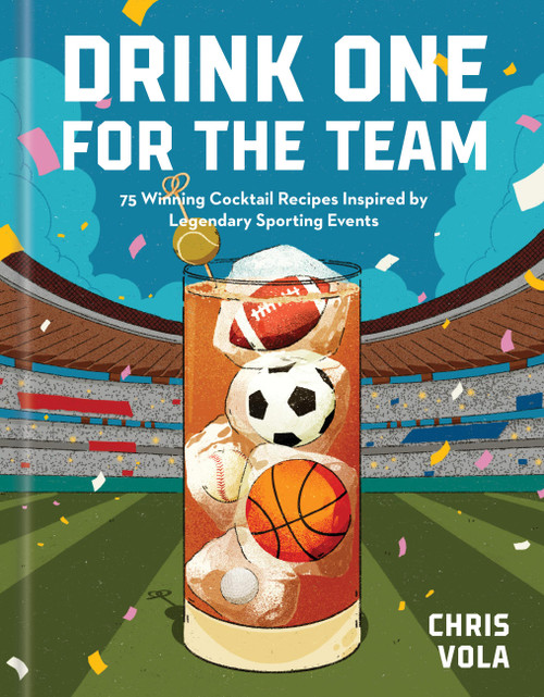 Drink One for the Team (75 Winning Cocktail Recipes Inspired by Legendary Sporting Events) by Chris Vola, 9781454961253