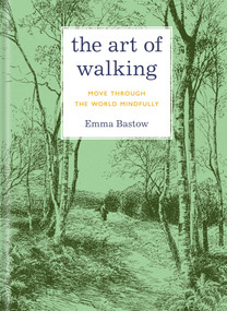 The Art of Walking (Move through the World Mindfully) by Emma Bastow, 9781454967293