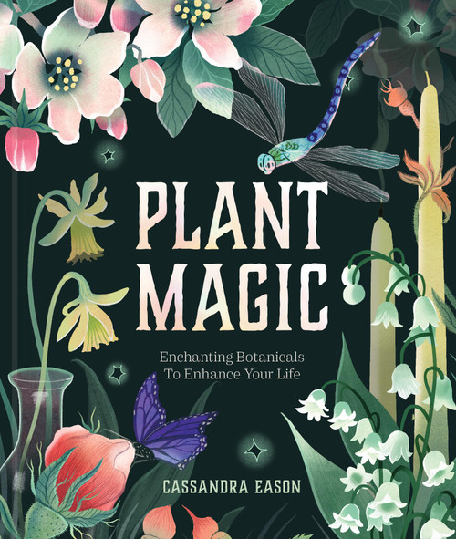 Plant Magic (Enchanting Botanicals to Enhance Your Life) by Cassandra Eason, 9781454999126