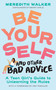 Be Yourself and Other Bad Advice (A Teen Girl's Guide to Unlearning the Rules) by Meredith Walker, Amy Poehler, Nina Cosford, 9781523525034