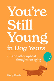 You're Still Young in Dog Years (. . . and Other Upbeat Thoughts on Aging) by Molly Reade, 9781523531820