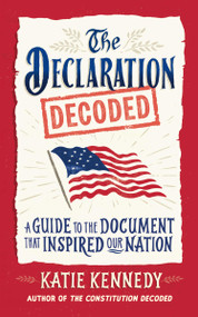 The Declaration Decoded (A Guide to the Document That Inspired Our Nation) by Katie Kennedy, 9781523535200