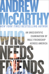 Who Needs Friends (An Unscientific Examination of Male Friendship Across America) by Andrew McCarthy, 9781538768945