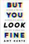 But You Look Fine (Trapped in the Hell Between Sick and Well and How To Break Free) by Amy Kurtz, 9781538775301