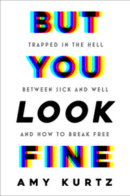 But You Look Fine (Trapped in the Hell Between Sick and Well and How To Break Free) by Amy Kurtz, 9781538775301