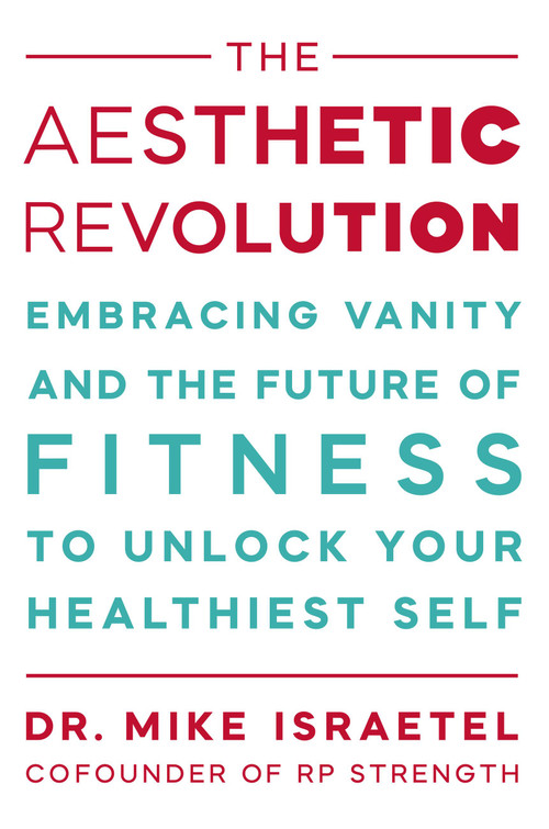 The Aesthetic Revolution (Embracing Vanity and the Future of Fitness to Unlock Your Healthiest Self) by Mike Israetel, 9781538779842