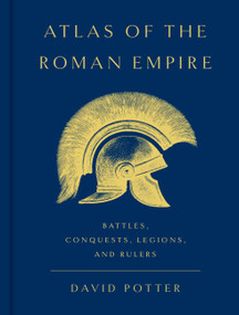 Atlas of the Roman Empire (Battles, Conquests, Legions, and Rulers) by David Potter, 9781541607316