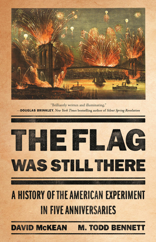 The Flag Was Still There (A History of the American Experiment in Five Anniversaries) by David McKean, M. Todd Bennett, 9781541704169