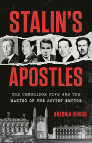 Stalin's Apostles (The Cambridge Five and the Making of the Soviet Empire) by Antonia Senior, 9781541704381