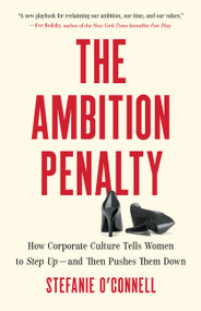 The Ambition Penalty (How Corporate Culture Tells Women to Step Up-and Then Pushes Them Down) by Stefanie O'Connell, 9781541705210