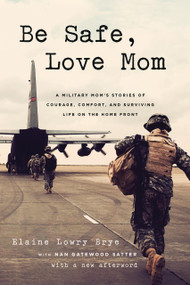 Be Safe, Love Mom (A Military Mom's Stories of Courage, Comfort, and Surviving Life on the Home Front) - 9781541706316 by Elaine Lowry Brye, Nan Gatewood Satter