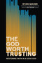 The God Worth Trusting (Restoring Faith in a Good God) by Ryan Maher, Brandon MacFarlane, 9781546009009