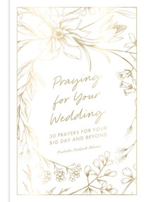 Praying for Your Wedding (30 Prayers for Your Big Day and Beyond) by Michelle Medlock Adams, 9781546011507