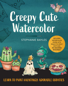 Creepy Cute Watercolor (Learn to Paint Hauntingly Adorable Oddities-Includes Watercolor Paper with Ready-to-Paint Sketches-No Drawing Required!) by Stephanie Bayles, 9781577156864