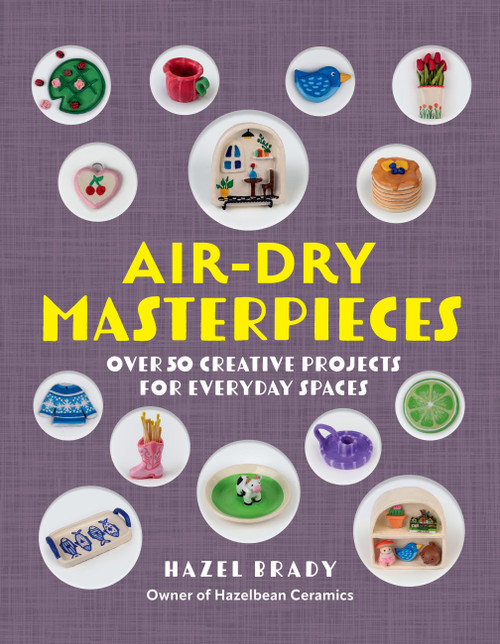 Air-Dry Masterpieces (Over 50 Creative Projects for Everyday Spaces) by Hazel Brady, 9781577158110