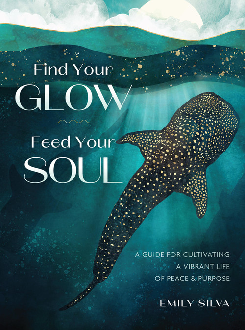 Find Your Glow, Feed Your Soul (A Guide for Cultivating a Vibrant Life of Peace & Purpose) by Emily Silva, 9781577158882