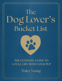 The Dog Lover's Bucket List (The Ultimate Guide to a Full Life with Your Pup) by Haley Young, 9781577159117