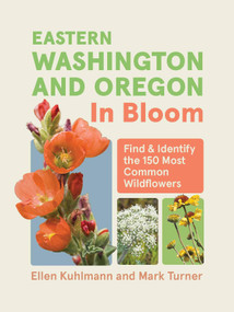 Eastern Washington and Oregon in Bloom (Find and Identify the 150 Most Common Wildflowers) by Ellen Kuhlmann, Mark Turner, 9781643263694