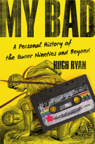 My Bad (A Personal History of the Queer Nineties and Beyond) by Hugh Ryan, 9781645030577