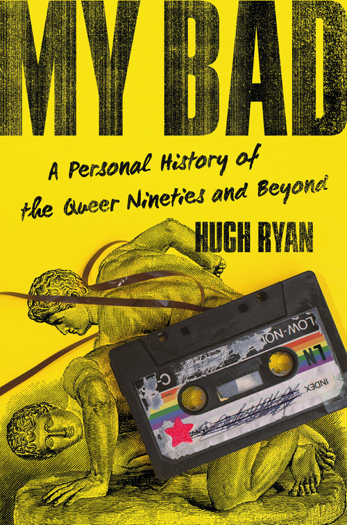 My Bad (A Personal History of the Queer Nineties and Beyond) by Hugh Ryan, 9781645030577