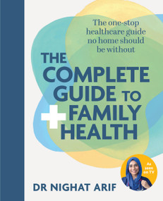 The Complete Guide to Family Health (The one-stop healthcare guide no home should be without) by Dr. Nighat Arif, 9781783256433