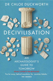 De-civilisation (An Archaeologist's Guide to Tomorrow) by Dr. Chloë N. Duckworth, 9781788405799