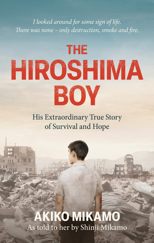 The Hiroshima Boy (His Extraordinary True Story of Survival and Hope) by Akiko Mikamo, 9781800963696