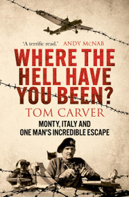 Where The Hell Have You Been? (Monty, Italy and One Man's Incredible Escape) by Tom Carver, 9781804193396