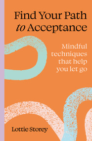 Find Your Path to Acceptance (Mindful techniques that help you let go) by Lottie Storey, 9781805701132