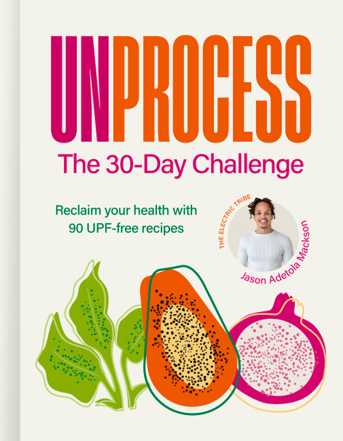 Unprocess: The 30-Day Challenge (Reclaim your health with 90 UPF-free recipes) by Jason Adetola Mackson, 9781836009610