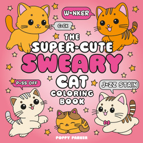 The Super-Cute Sweary Cat Coloring Book (An Adult Coloring Book of Foul-Mouthed Felines) by Poppy Parker, 9781837999040