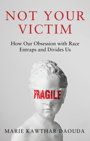 Not Your Victim (How our Obsession with Race Entraps and Divides Us) by Marie Daouda, 9781509571697