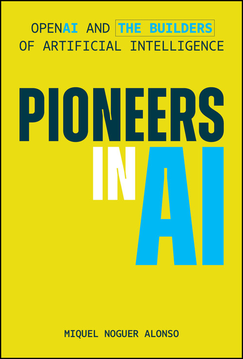 Pioneering AI Companies (The Innovators and Mathematical Insights of Shaping the Future of AI) by Miquel Noguer Alonso, 9781394381692