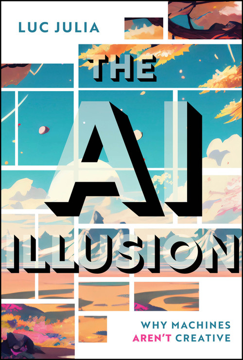 The AI Illusion (Why Machines Aren't Creative) by Luc Julia, 9781394412174