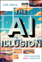 The AI Illusion (Why Machines Aren't Creative) by Luc Julia, 9781394412174