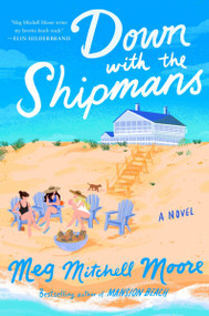 Down with the Shipmans (A Novel) by Meg Mitchell Moore, 9780063337015