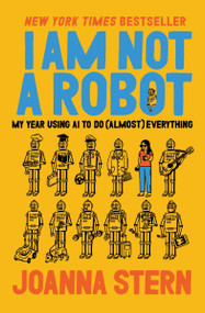I Am Not a Robot (My Year Using AI to Do (Almost) Everything) by Joanna Stern, 9780063446618