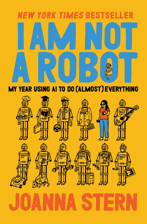 I Am Not a Robot (My Year Using AI to Do (Almost) Everything) by Joanna Stern, 9780063446618