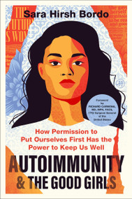 Autoimmunity and the Good Girls (How Permission to Put Ourselves First Has the Power to Keep Us Well) by Sara Hirsh Bordo, 9780063450660