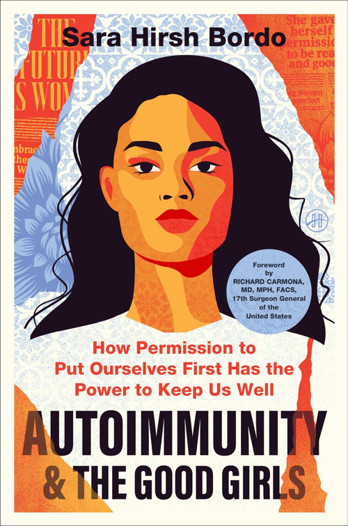 Autoimmunity and the Good Girls (How Permission to Put Ourselves First Has the Power to Keep Us Well) by Sara Hirsh Bordo, 9780063450660