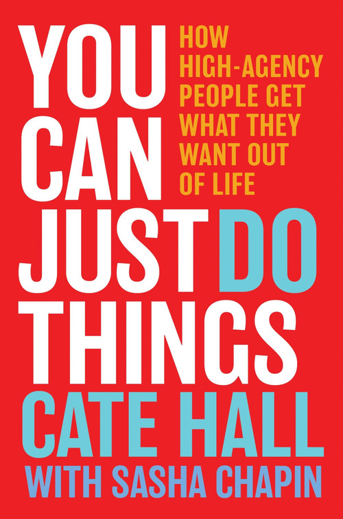 You Can Just Do Things (How High-Agency People Get What They Want Out of Life) by Cate Hall, Sasha Chapin, 9780063488458