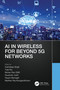AI in Wireless for Beyond 5G Networks by Sukhdeep Singh, Yulei Wu, Mohan Rao GNS, Kaustubh Joshi, Payam Barnaghi, Madhan Raj Kanagarathinam, 9781032301228