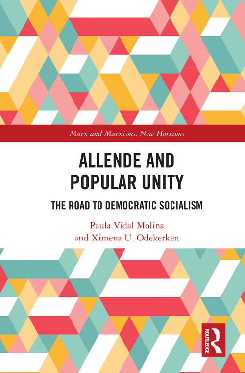 Allende and Popular Unity (The Road to Democratic Socialism) by Paula Vidal Molina, Ximena U. Odekerken, 9781032784052